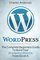 WordPress: The Complete Beginners Guide To Build Your WordPress Website From Scratch