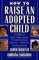 How to Raise an Adopted Child: A Guide to Help Your Child Flourish from Infancy Through Adolescence
