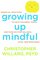 Growing Up Mindful: Essential Practices to Help Children, Teens, and Families Find Balance, Calm, and Resilience