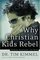 Why Christian Kids Rebel : Trading Heartache for Hope