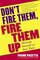 DON'T FIRE THEM, FIRE THEM UP: MOTIVATE YOURSELF AND YOUR TEAM