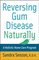 Reversing Gum Disease Naturally : A Holistic Home Care Program