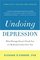 Undoing Depression: What Therapy Doesn't Teach You and Medication Can't Give You