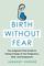 Birth Without Fear: The Judgment-Free Guide to Taking Charge of Your Pregnancy, Birth, and Postpartum