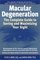 Macular Degeneration: The Complete Guide to Saving and Maximizing Your Sight