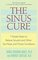 The Sinus Cure : 7 Simple Steps to Relieve Sinusitis and Other Ear, Nose, and Throat Conditions