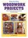 Step-By-Step Woodwork Projects: Over Twenty Practical Projects For Your Home