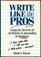 Write Like the Pros: Using the Secrets of Ad Writers and Journalists in Business