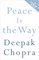 Peace Is the Way: Bringing War and Violence to an End (Chopra, Deepak)