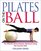 Pilates on the Ball : The World's Most Popular Workout Using the Exercise Ball
