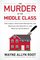 The Murder of the Middle Class: How to Save Yourself and Your Family from the Criminal Conspiracy of the Century