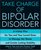 Take Charge of Bipolar Disorder: A 4-Step Plan for You and Your Loved Ones to Manage the Illness and Create Lasting Stability