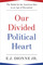 Our Divided Political Heart: The Battle for the American Idea in an Age of Discontent