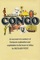 Congo: An Account of a Century of European Exploration and Exploitation in the Heart of Africa