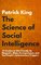 The Science of Social Intelligence: 33 Studies to Win Friends, Be Magnetic, Make An Impression, and Use People?s Subconscious Triggers