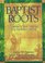 Baptist Roots: A Reader in the Theology of a Christian People