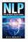 Nlp: The Ultimate Crash Course to Improve your Life Now! (Neuro-Linguistic Programming,Self Hypnosis,Mind Control,Weight Loss,NLP Techniques,Goal Setting)