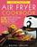 The Ultimate Air Fryer Cookbook: 575 Best Air Fryer Recipes of All Time (with Nutrition Facts, Easy and Healthy Recipes)