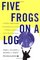 Five Frogs on a Log: A CEO's Field Guide to Accelerating the Transition in Mergers,  Acquisitions And Gut Wrenching Change