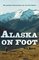 Alaska on Foot: Wilderness Techniques for the Far North (Hiking  Climbing)