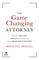The Game Changing Attorney: How to Land the Best Cases, Stand Out from Your Competition, and Become the Obvious Choice in Your Market
