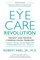 The Eye Care Revolution:: Prevent And Reverse Common Vision Problems, Revised And Updated