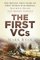 The First VCs: The Moving True Story of First World War Heroes Maurice Dease and Frank Godley