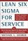 Lean Six Sigma for Service : How to Use Lean Speed and Six Sigma Quality to Improve Services and Transactions