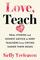 Love, Teach: Real Stories and Honest Advice to Keep Teachers from Crying Under Their Desks