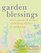Garden Blessings: Prose, Poems and Prayers Celebrating the Love of Gardening