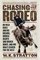 Chasing the Rodeo : On Wild Rides and Big Dreams, Broken Hearts and Broken Bones, and One Man's Search for the West