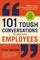 101 Tough Conversations to Have With Employees: A Manager's Guide To Addressing Performance, Conduct, And Discipline Challenges