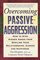 Overcoming Passive-Aggression : How to Stop Hidden Anger from Spoiling Your Relationships, Career and Happiness