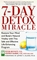 7-Day Detox Miracle : Restore Your Mind and Body's Natural Vitality with This Safe and Effective Life- Enhancing Program