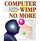 Computer Wimp No More: The Intelligent Beginner's Guide to Computers