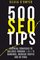 500 SEO Tips: Essential Strategies To Bulldoze Through Google's Rankings, Increase Traffic and Go Viral