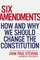 Six Amendments: How and Why We Should Change the Constitution