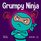 Grumpy Ninja: A Children?s Book About Gratitude and Pespective (Ninja Life Hacks)