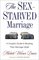 The Sex-Starved Marriage: A Couple's Guide to Boosting Their Marriage Libido