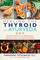 Healing the Thyroid with Ayurveda: Natural Treatments for Hashimoto?s, Hypothyroidism, and Hyperthyroidism