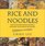 Rice and Noodles: Over 75 Delicious Recipes Featuring Appetizers, Main Courses and Desserts