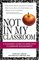 Not in My Classroom!: A Teacher's Guide to Effective Classroom Management