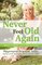 Never Feel Old Again: Aging Is a Mistake--Learn How to Avoid It (Never Be)
