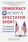 Democracy Is Not a Spectator Sport: The Ultimate Volunteer Handbook