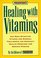 Prevention's Healing With Vitamins : The Most Effective Vitamin and Mineral Treatments for Everyday Health Problems and Serious Disease