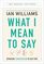 What I Mean to Say: Remaking Conversation in Our Time (CBC Massey Lectures)