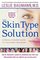 The Skin Type Solution : A Revolutionary Guide to Your Best Skin Ever