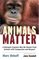 Animals Matter: A Biologist Explains Why We Should Treat Animals with Compassion and Respect