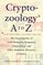 Cryptozoology A To Z : The Encyclopedia Of Loch Monsters Sasquatch Chupacabras And Other Authentic M
