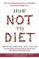 How Not to Diet: The Groundbreaking Science of Healthy, Permanent Weight Loss